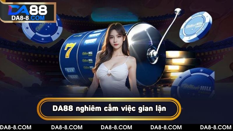 DA88 nghiêm cấm việc gian lận, bịp bợm người chơi