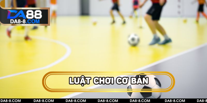 Luật chơi căn bản của bộ môn bóng đá Futsal