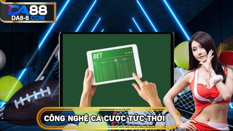 Công nghệ cá cược ngay lập tức được ưa chuộng tuyệt đối