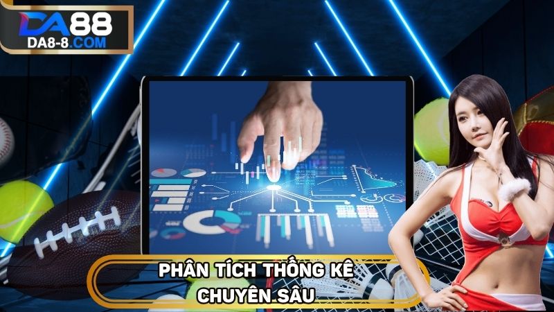 Phân tích và thống kê chuyên sâu để đưa ra quyết định chính xác hơn