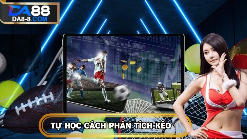 Tự phân tích kèo kỹ lưỡng trước khi quyết định tham gia